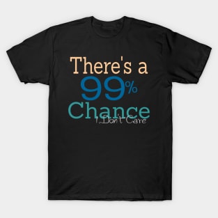 There's a 99% Chance I Don't Care T-Shirt